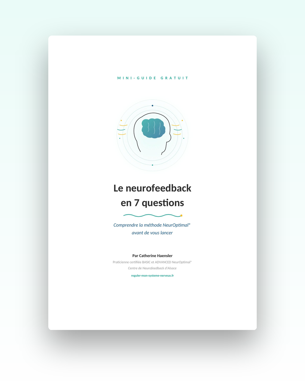 Mini guide gratuit neurofeedback dynamique Le neurofeedback en 7 questions Mini-guide PDF gratuit — 12 pages, 15 minutes de lecture Vous vous interrogez sur le neurofeedback NeurOptimal® mais ne savez pas par où commencer ? Ce mini-guide répond aux 7 questions les plus fréquentes que me posent les personnes qui découvrent la méthode : Qu'est-ce que le neurofeedback NeurOptimal® ? Comment ça fonctionne, concrètement ? Que ressent-on pendant une séance ? À qui s'adresse cette méthode ? Combien de séances faut-il prévoir ? Y a-t-il des contre-indications ? En quoi NeurOptimal® est-il différent des autres neurofeedbacks ?